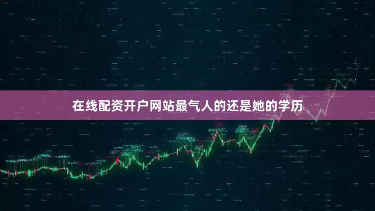 在线配资开户网站最气人的还是她的学历