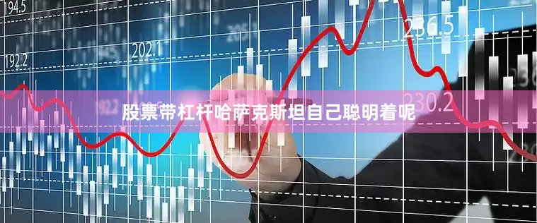 股票带杠杆哈萨克斯坦自己聪明着呢