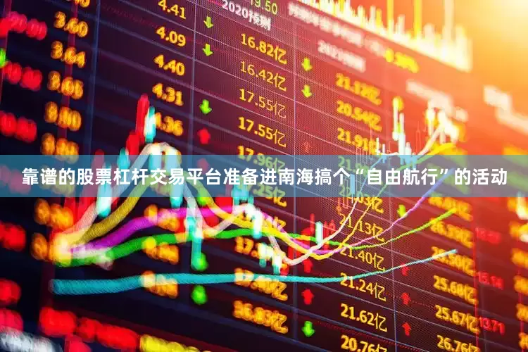 靠谱的股票杠杆交易平台准备进南海搞个“自由航行”的活动