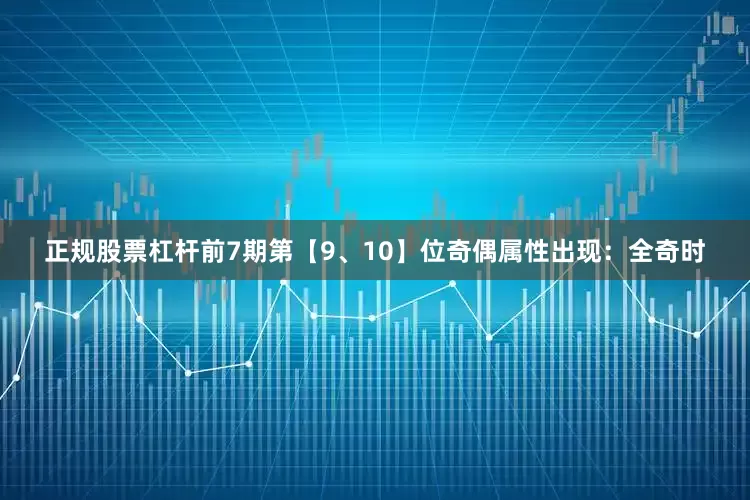 正规股票杠杆前7期第【9、10】位奇偶属性出现：全奇时