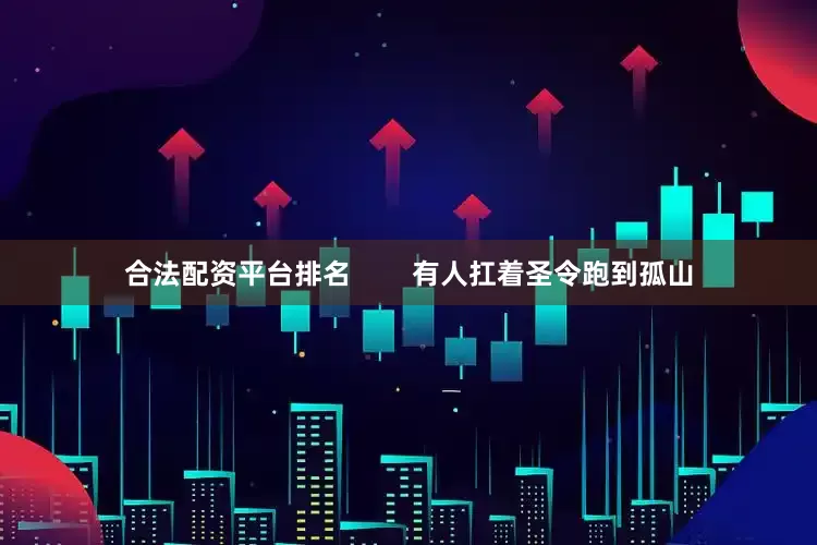 合法配资平台排名        有人扛着圣令跑到孤山