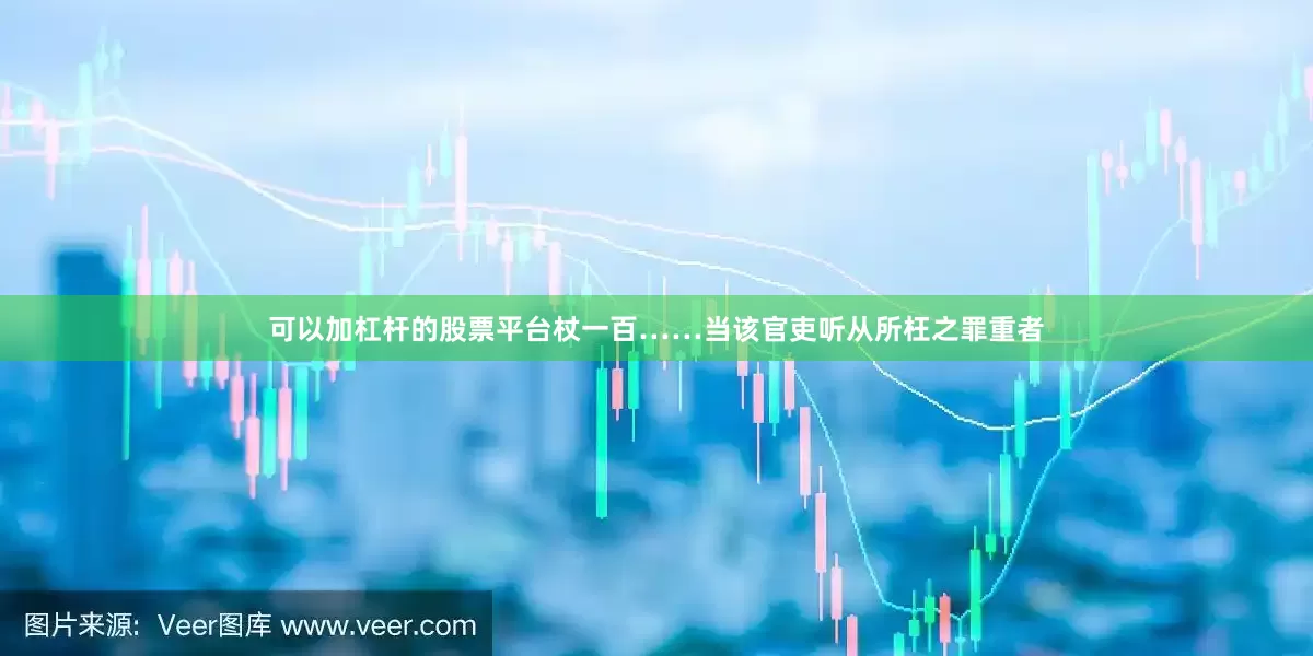 可以加杠杆的股票平台杖一百……当该官吏听从所枉之罪重者