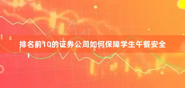 排名前10的证券公司如何保障学生午餐安全